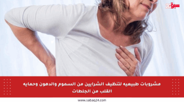 مشروبات طبيعية لتنظيف الشرايين من السموم والدهون وحماية القلب من الجلطات